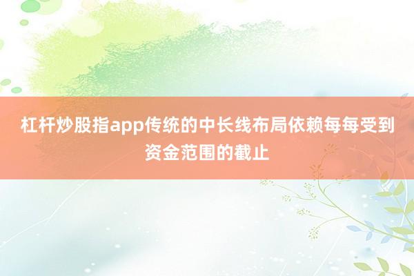 杠杆炒股指app传统的中长线布局依赖每每受到资金范围的截止
